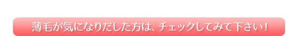 薄毛が気になりだした方は、チェックしてみてください！